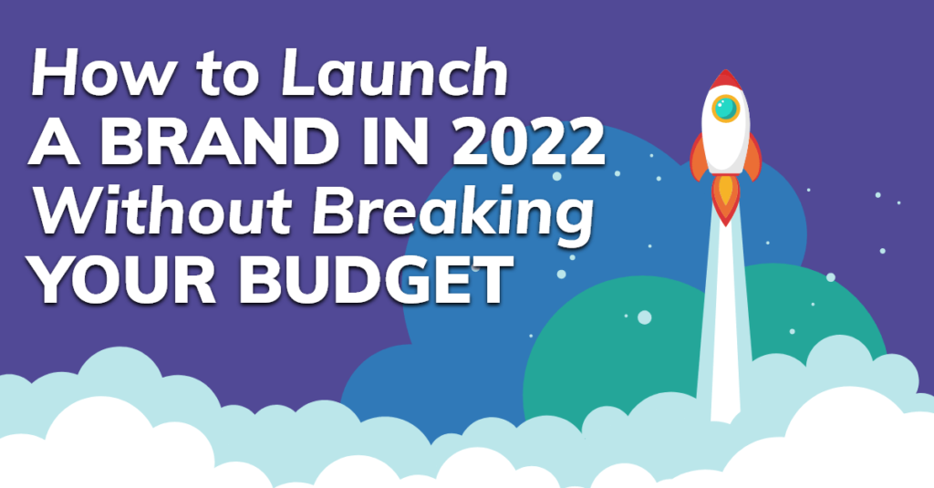 How to Launch a Brand in 2022 without Breaking Your Budget